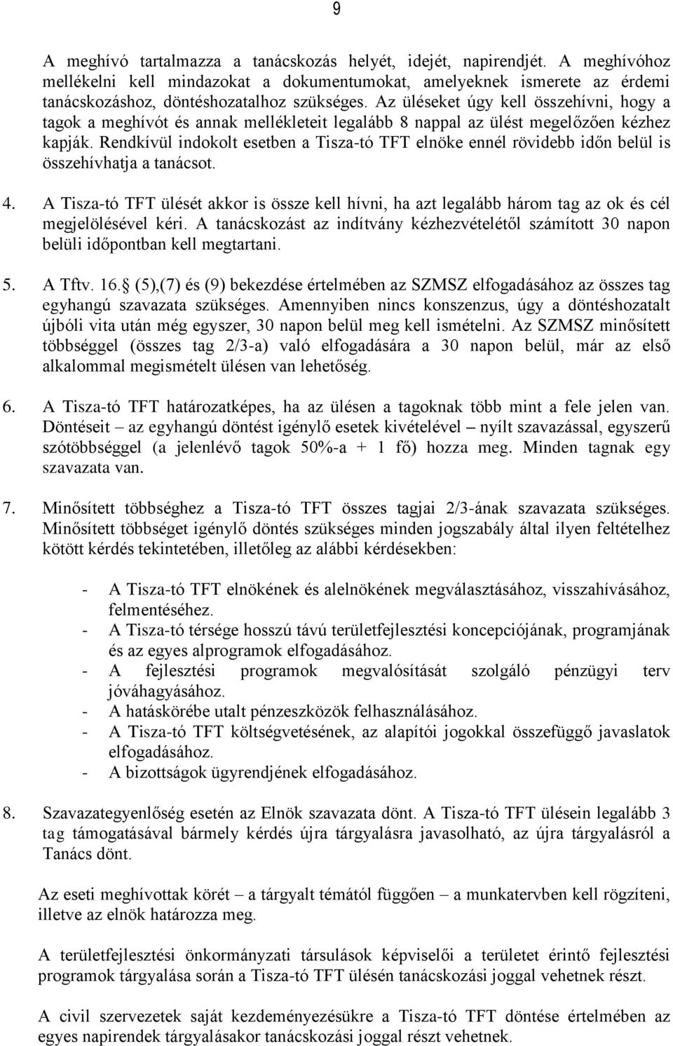 Rendkívül indokolt esetben a Tisza-tó TFT elnöke ennél rövidebb időn belül is összehívhatja a tanácsot. 4.