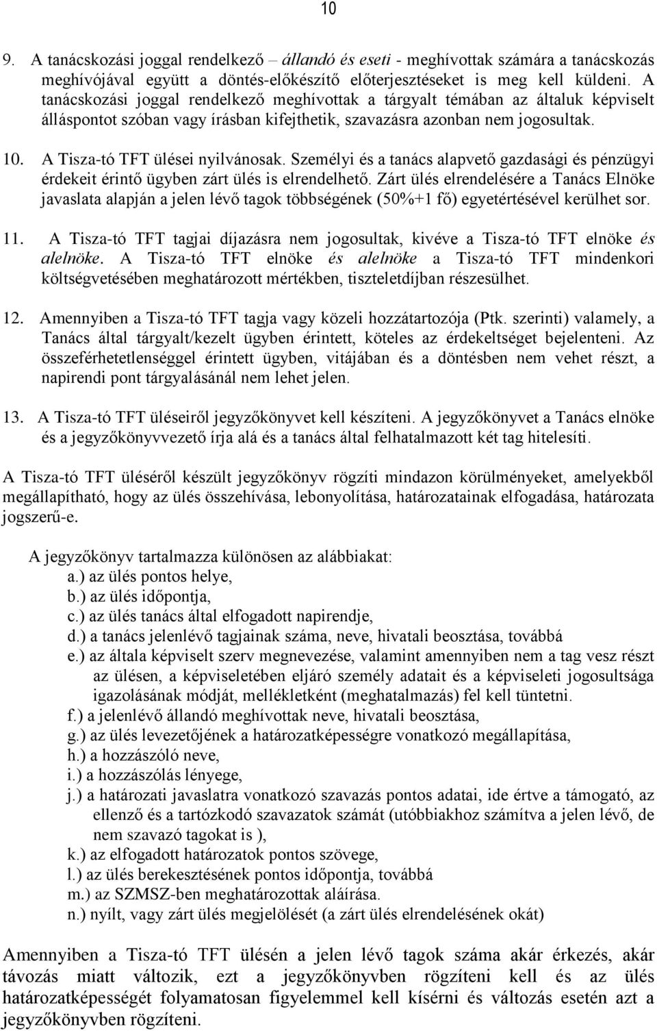 A Tisza-tó TFT ülései nyilvánosak. Személyi és a tanács alapvető gazdasági és pénzügyi érdekeit érintő ügyben zárt ülés is elrendelhető.