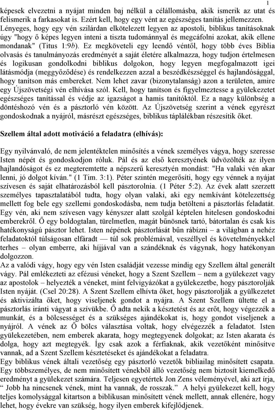 Ez megköveteli egy leendı véntıl, hogy több éves Biblia olvasás és tanulmányozás eredményét a saját életére alkalmazza, hogy tudjon értelmesen és logikusan gondolkodni biblikus dolgokon, hogy legyen