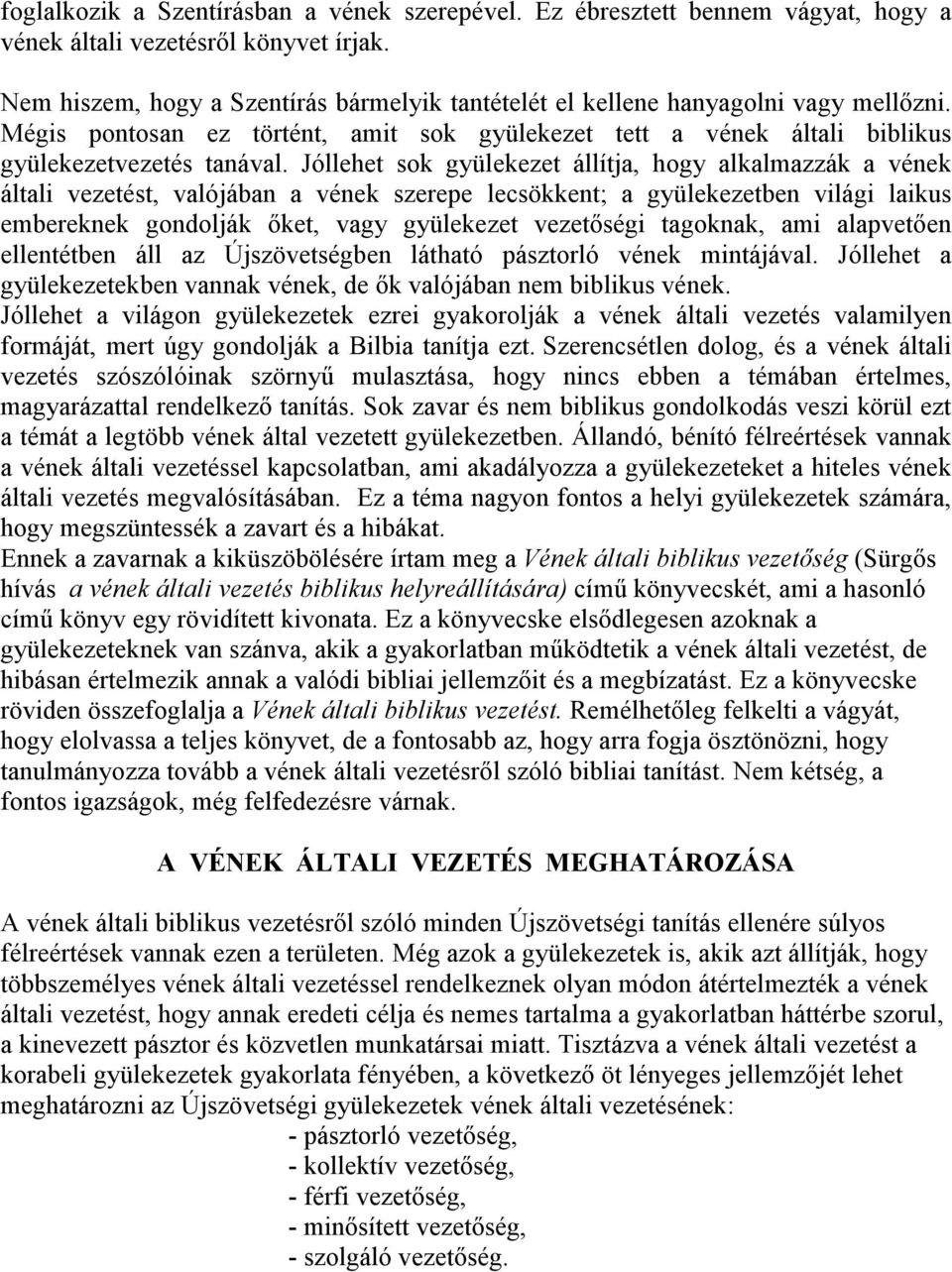 Jóllehet sok gyülekezet állítja, hogy alkalmazzák a vének általi vezetést, valójában a vének szerepe lecsökkent; a gyülekezetben világi laikus embereknek gondolják ıket, vagy gyülekezet vezetıségi