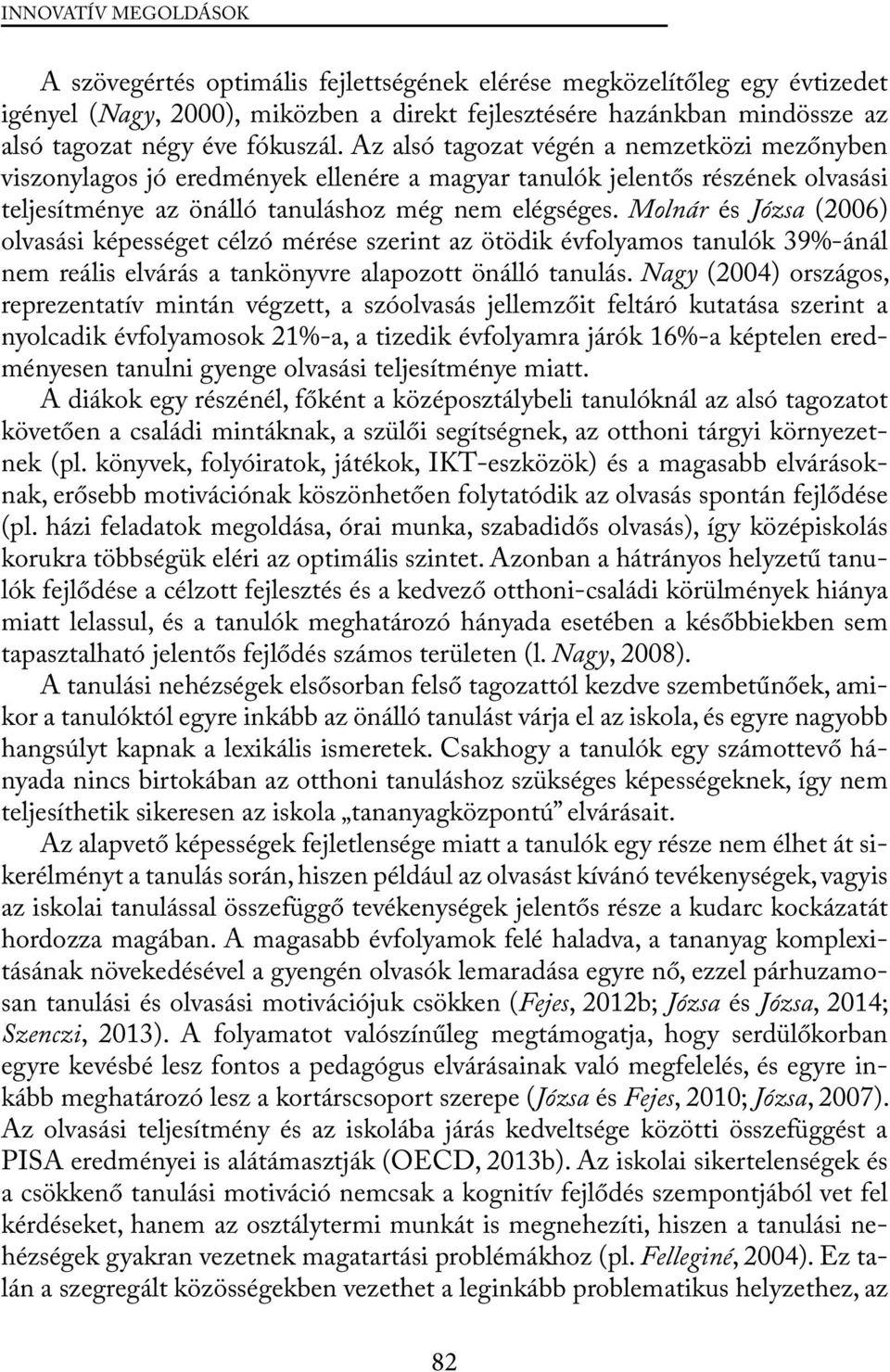 Molnár és Józsa (2006) olvasási képességet célzó mérése szerint az ötödik évfolyamos tanulók 39%-ánál nem reális elvárás a tankönyvre alapozott önálló tanulás.