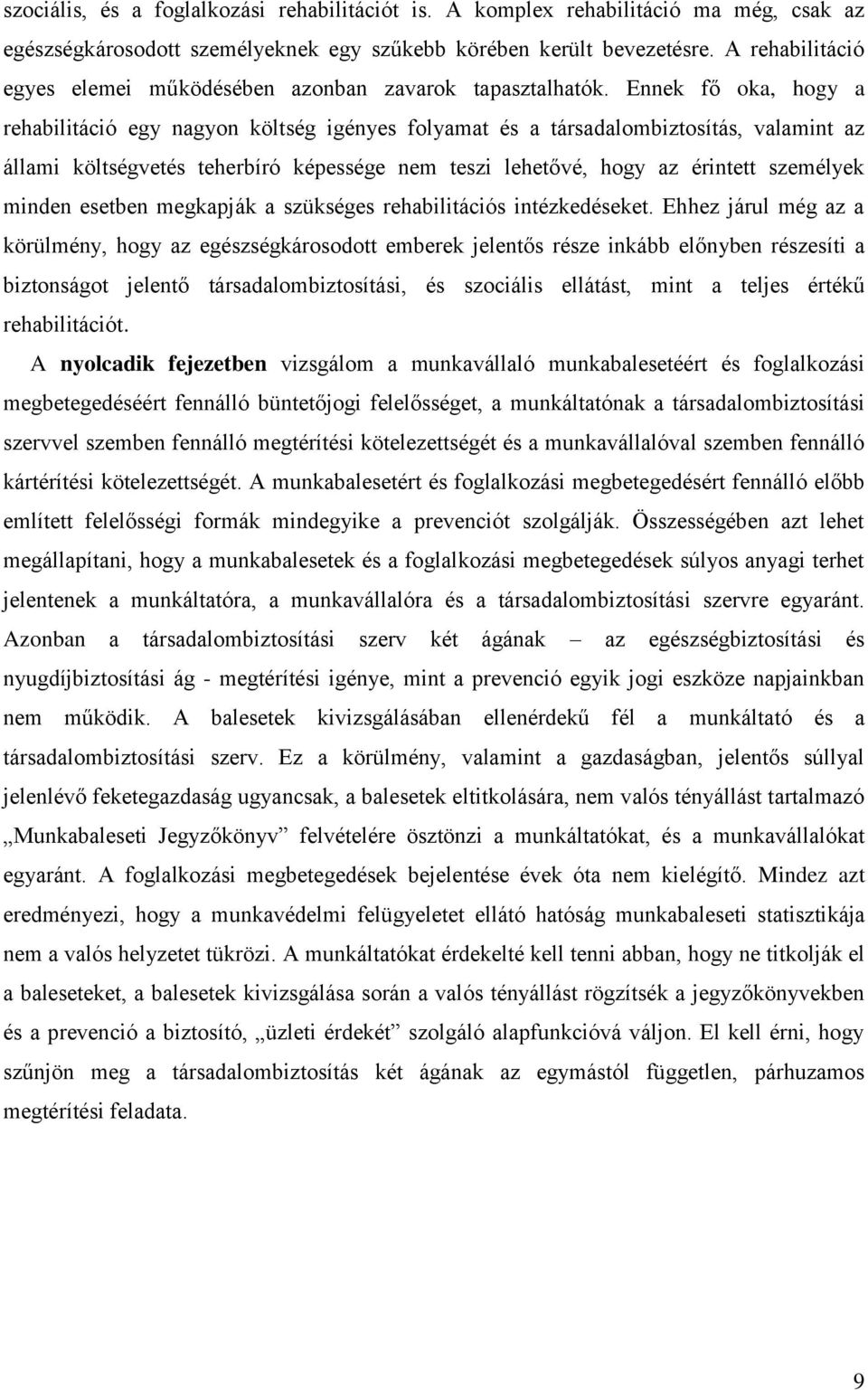 Ennek fő oka, hogy a rehabilitáció egy nagyon költség igényes folyamat és a társadalombiztosítás, valamint az állami költségvetés teherbíró képessége nem teszi lehetővé, hogy az érintett személyek