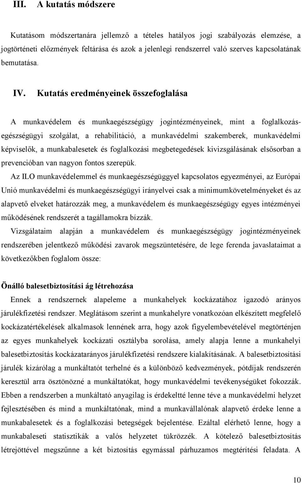 Kutatás eredményeinek összefoglalása A munkavédelem és munkaegészségügy jogintézményeinek, mint a foglalkozásegészségügyi szolgálat, a rehabilitáció, a munkavédelmi szakemberek, munkavédelmi