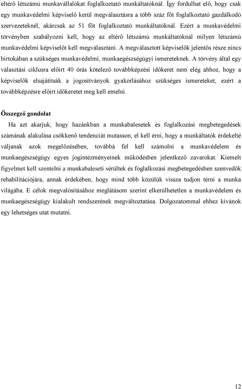 Ezért a munkavédelmi törvényben szabályozni kell, hogy az eltérő létszámú munkáltatóknál milyen létszámú munkavédelmi képviselőt kell megválasztani.