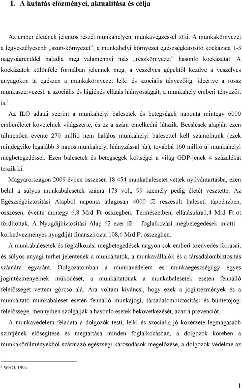 A kockázatok különféle formában jelennek meg, a veszélyes gépektől kezdve a veszélyes anyagokon át egészen a munkakörnyezet lelki és szociális tényezőiig, ideértve a rossz munkaszervezést, a
