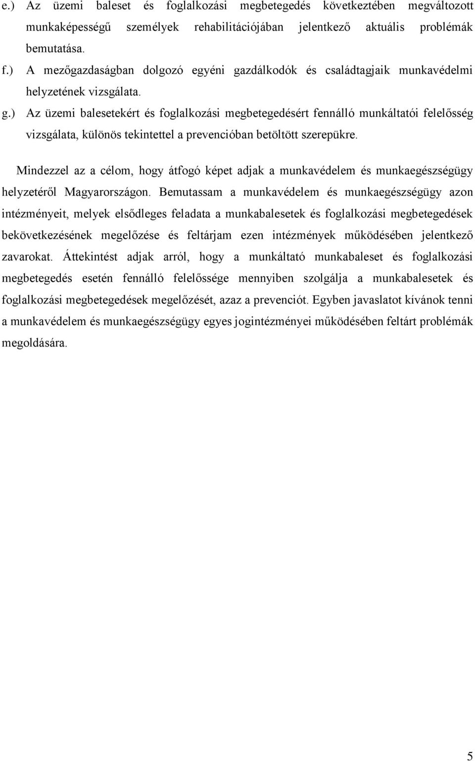 Mindezzel az a célom, hogy átfogó képet adjak a munkavédelem és munkaegészségügy helyzetéről Magyarországon.