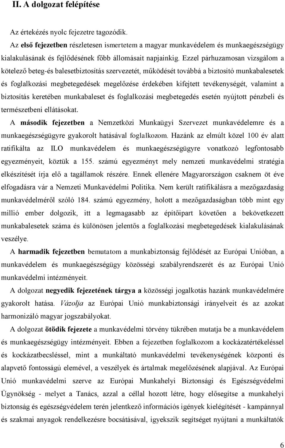 Ezzel párhuzamosan vizsgálom a kötelező beteg-és balesetbiztosítás szervezetét, működését továbbá a biztosító munkabalesetek és foglalkozási megbetegedések megelőzése érdekében kifejtett