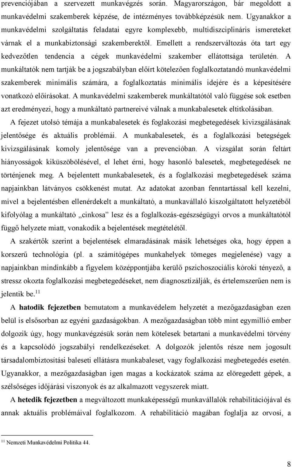 Emellett a rendszerváltozás óta tart egy kedvezőtlen tendencia a cégek munkavédelmi szakember ellátottsága területén.