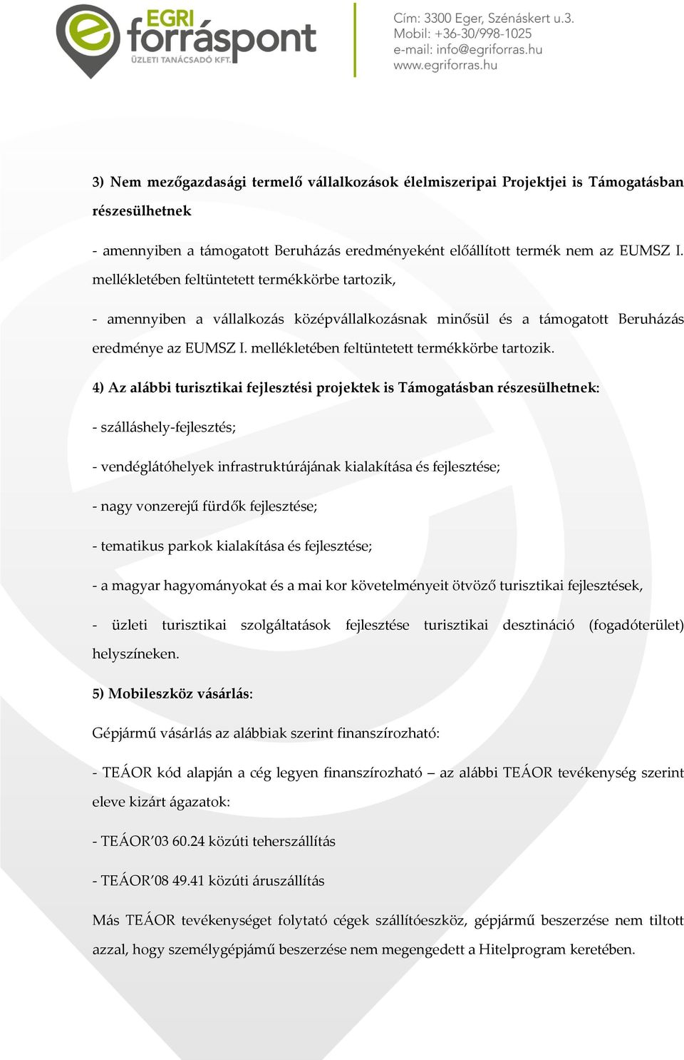 4) Az alábbi turisztikai fejlesztési projektek is Támogatásban részesülhetnek: - szálláshely-fejlesztés; - vendéglátóhelyek infrastruktúrájának kialakítása és fejlesztése; - nagy vonzerejű fürdők