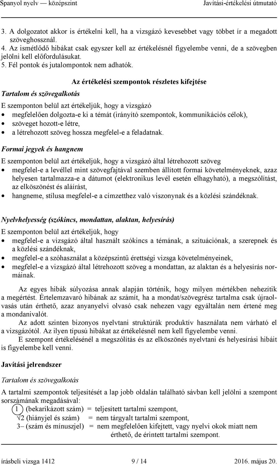 Az értékelési szempontok részletes kifejtése Tartalom és szövegalkotás E szemponton belül azt értékeljük, hogy a vizsgázó megfelelően dolgozta-e ki a témát (irányító szempontok, kommunikációs célok),