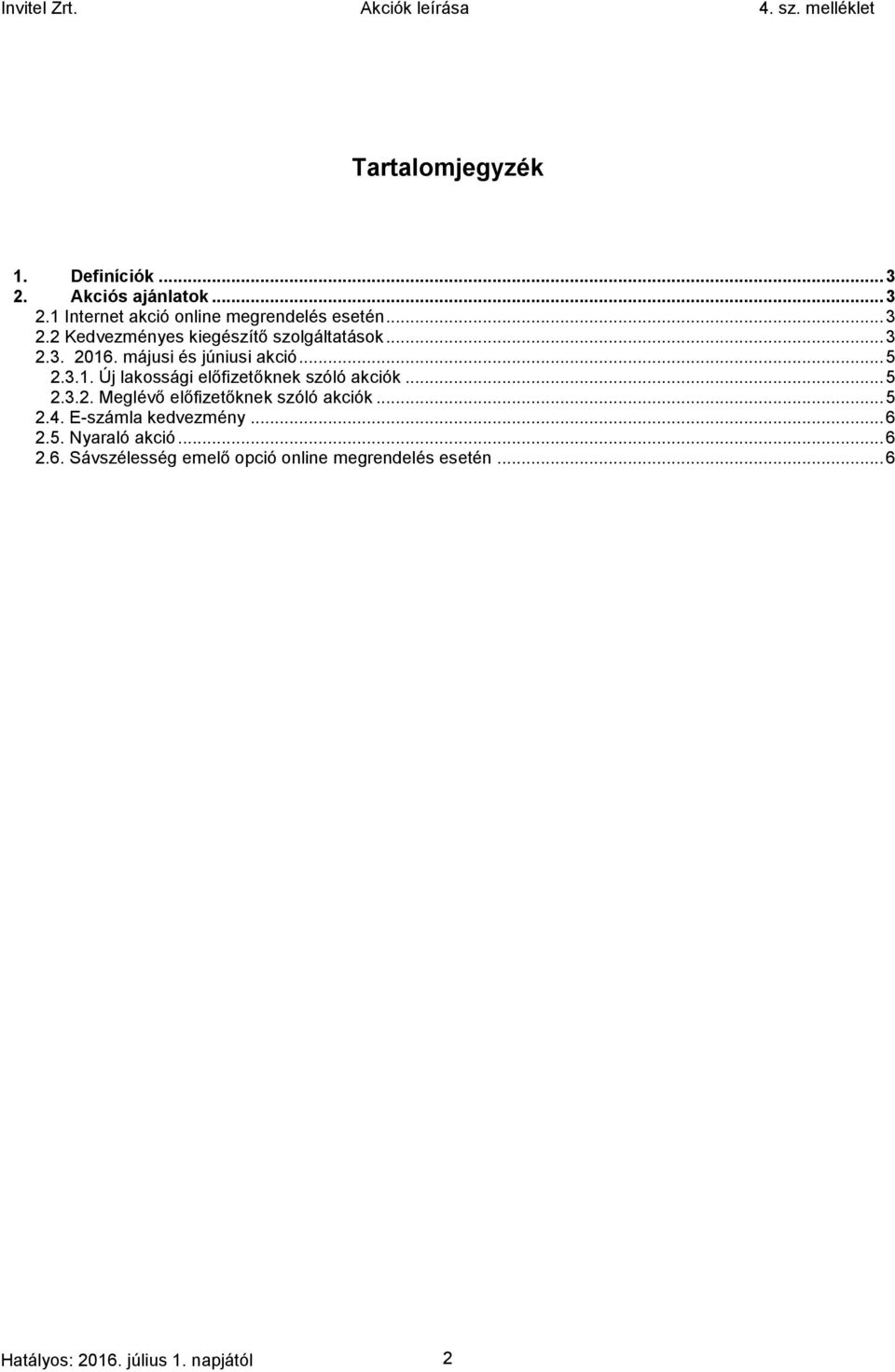 .. 5 2.4. E-számla kedvezmény... 6 2.5. Nyaraló akció... 6 2.6. Sávszélesség emelő opció online megrendelés esetén.