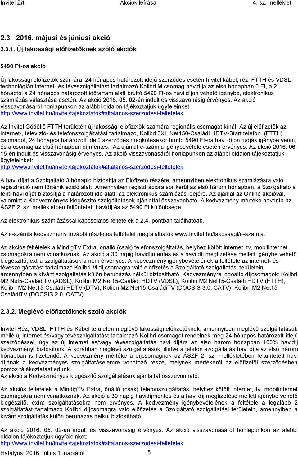 Új lakossági előfizetőknek szóló akciók 5490 Ft-os akció Új lakossági előfizetők számára, 24 hónapos határozott idejű szerződés esetén Invitel kábel, réz, FTTH és VDSL technológián internet- és