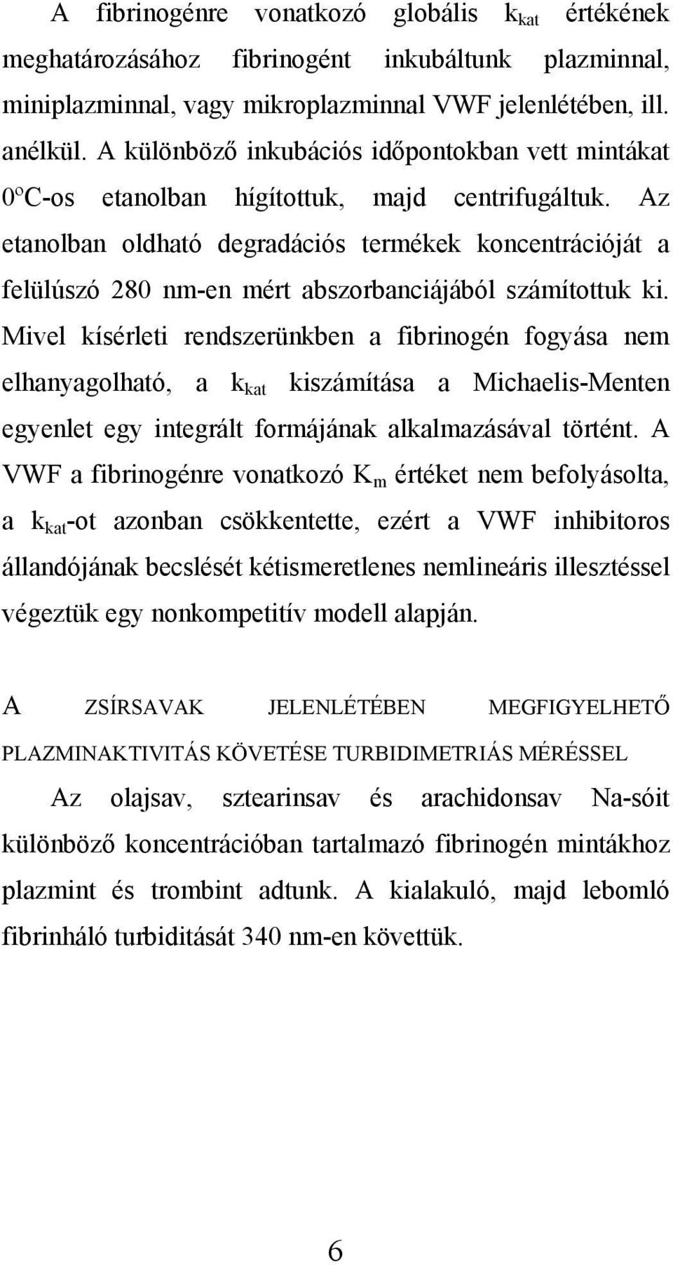 Az etanolban oldható degradációs termékek koncentrációját a felülúszó 280 nm-en mért abszorbanciájából számítottuk ki.