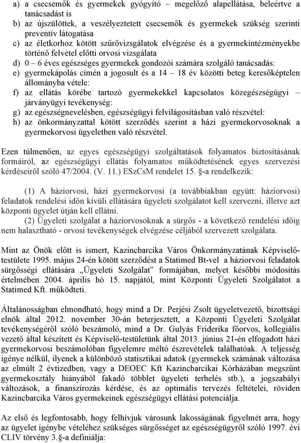 gyermekápolás címén a jogosult és a 14 18 év közötti beteg keresőképtelen állományba vétele: f) az ellátás körébe tartozó gyermekekkel kapcsolatos közegészségügyi járványügyi tevékenység: g) az