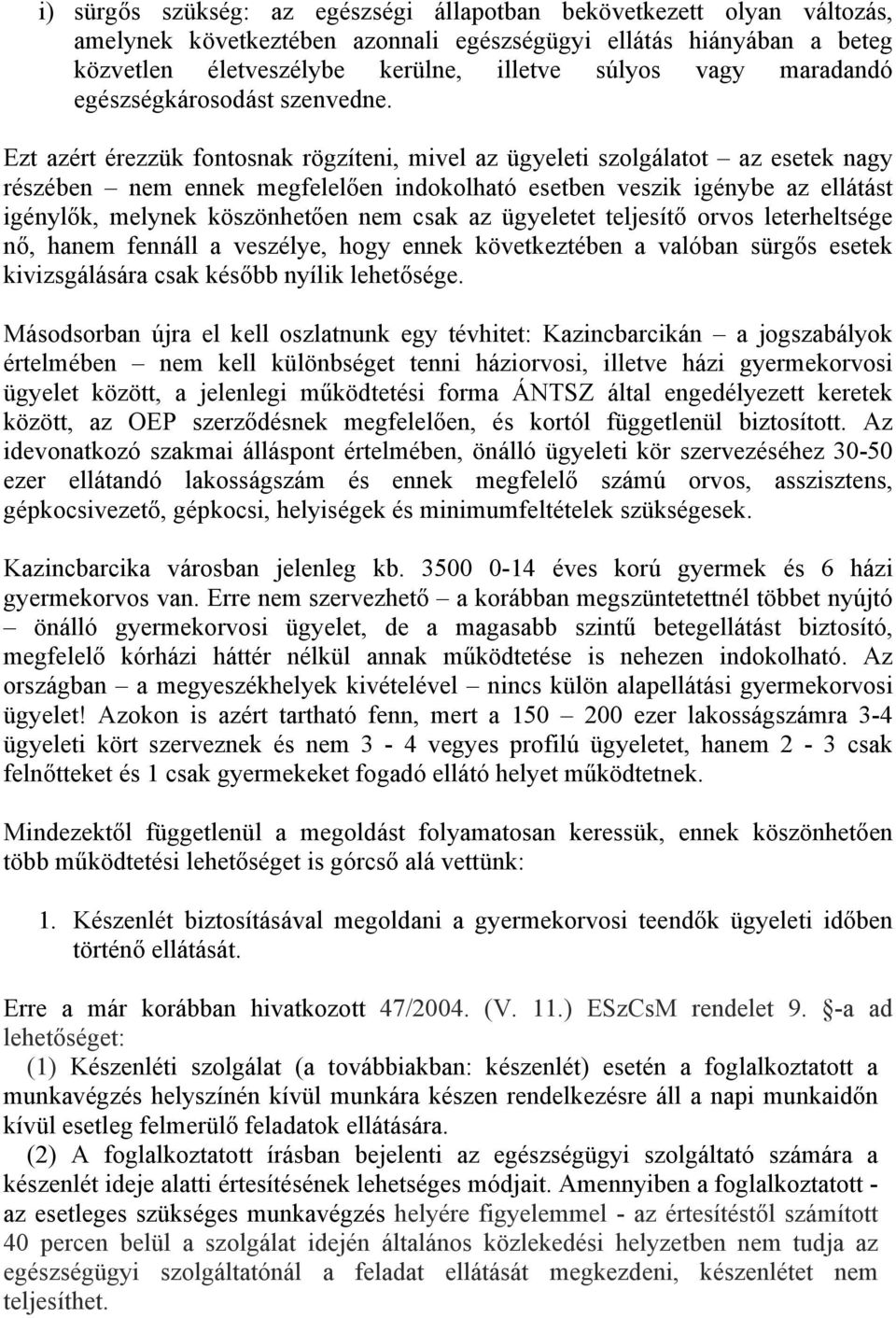 Ezt azért érezzük fontosnak rögzíteni, mivel az ügyeleti szolgálatot az esetek nagy részében nem ennek megfelelően indokolható esetben veszik igénybe az ellátást igénylők, melynek köszönhetően nem