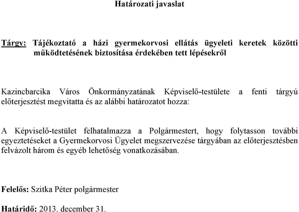 hozza: A Képviselő-testület felhatalmazza a Polgármestert, hogy folytasson további egyeztetéseket a Gyermekorvosi Ügyelet megszervezése