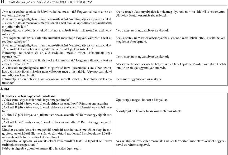 Felmutatja az eredeti és a fekvő rudakkal másolt testet. Hasonlóak ezek egymáshoz? Mit tapasztaltak azok, akik álló rudakkal másoltak? Hogyan változott a test az eredetihez képest?