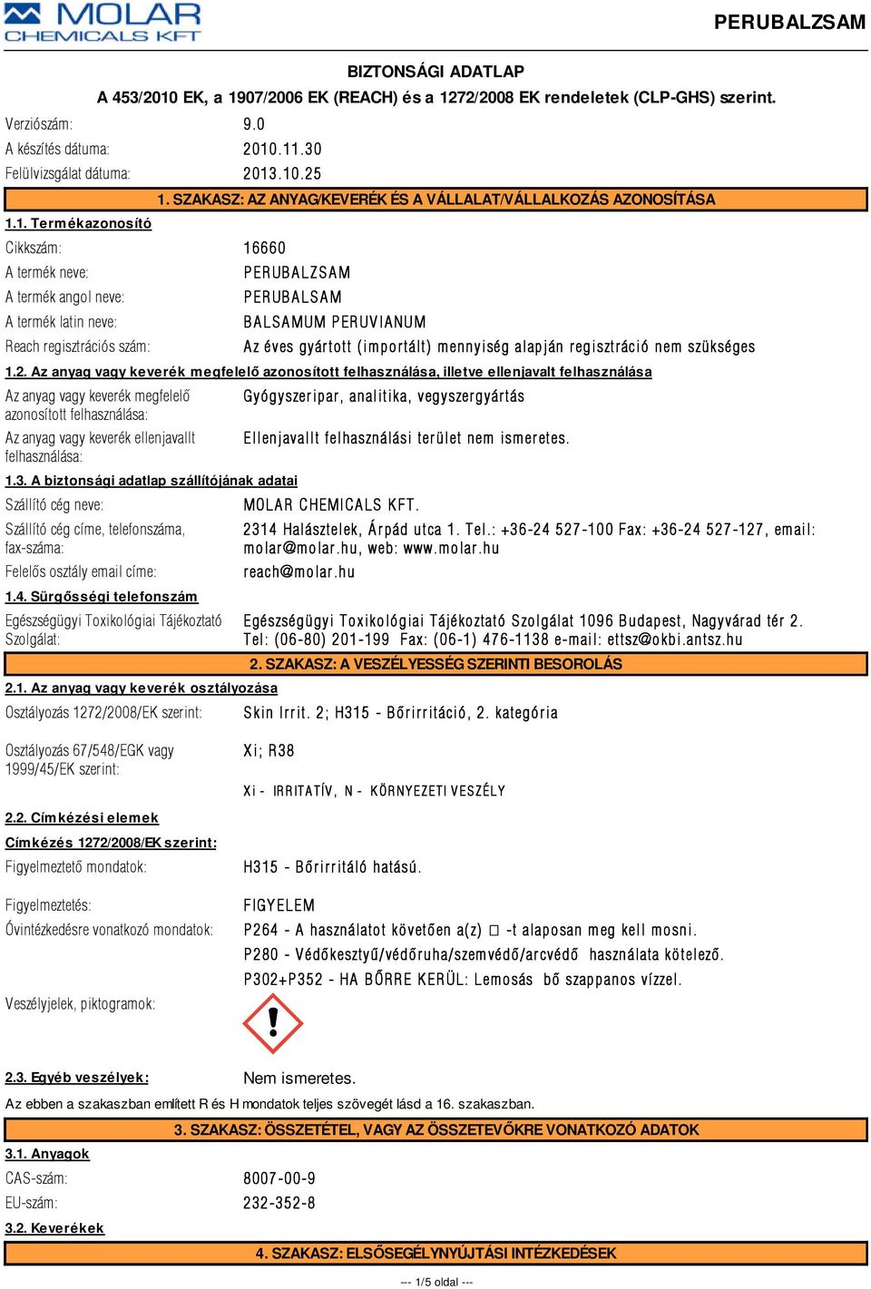 Az anyag vagy keverék megfelelő azonosított felhasználása, illetve ellenjavalt felhasználása Az anyag vagy keverék megfelelõ azonosított felhasználása: Az anyag vagy keverék ellenjavallt