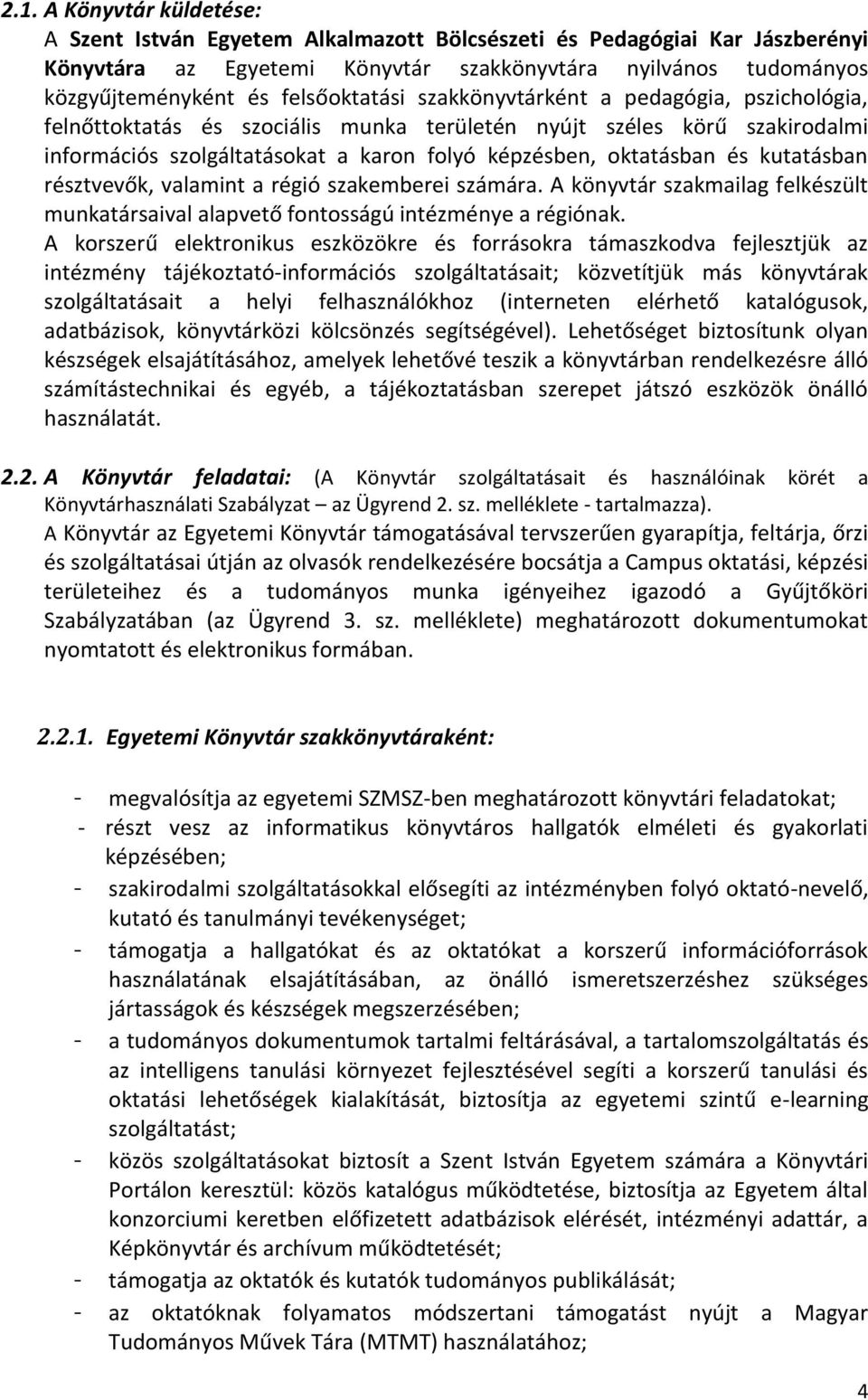 és kutatásban résztvevők, valamint a régió szakemberei számára. A könyvtár szakmailag felkészült munkatársaival alapvető fontosságú intézménye a régiónak.