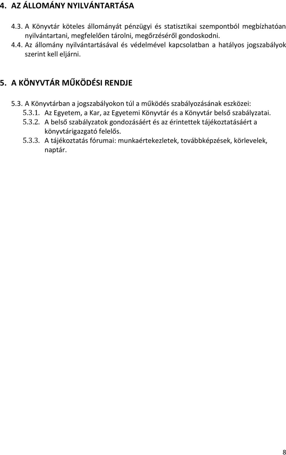 4. Az állomány nyilvántartásával és védelmével kapcsolatban a hatályos jogszabályok szerint kell eljárni. 5. A KÖNYVTÁR MŰKÖDÉSI RENDJE 5.3.