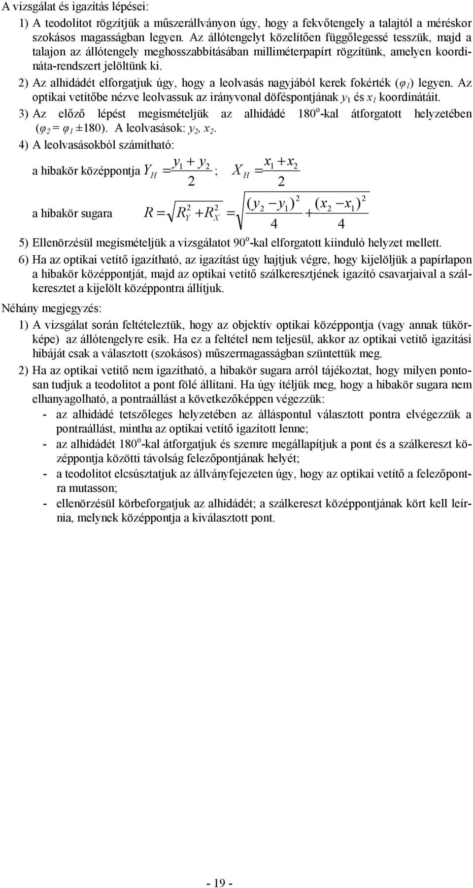 ) Az alhidádét elforgatjuk úgy, hogy a leolvasás nagyjából kerek fokérték (φ ) legyen. Az optikai vetítőbe nézve leolvassuk az irányvonal döféspontjának y és x koordinátáit.