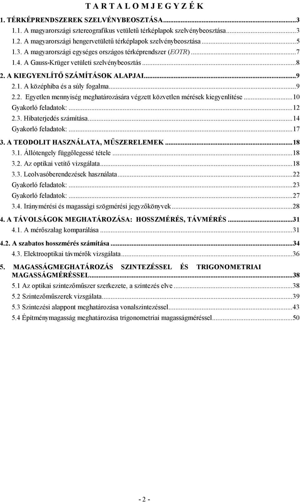 . A középhiba és a súly fogalma...9.. Egyetlen mennyiség meghatározására végzett közvetlen mérések kiegyenlítése...0 Gyakorló feladatok:....3. Hibaterjedés számítása...4 Gyakorló feladatok:...7 3.
