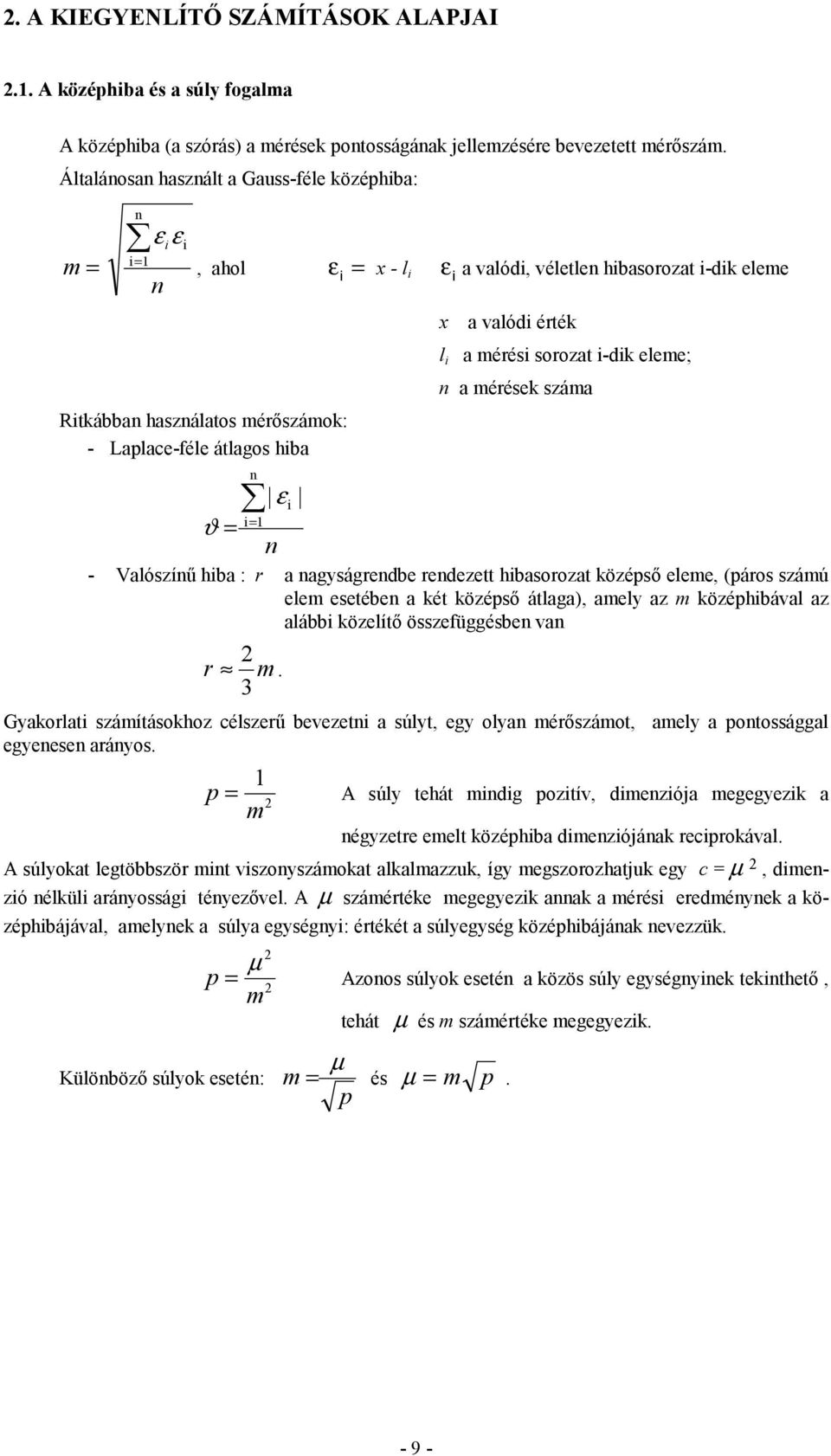 i= ε i n x a valódi érték l i a mérési sorozat i-dik eleme; n a mérések száma - Valószínű hiba : r a nagyságrendbe rendezett hibasorozat középső eleme, (páros számú elem esetében a két középső
