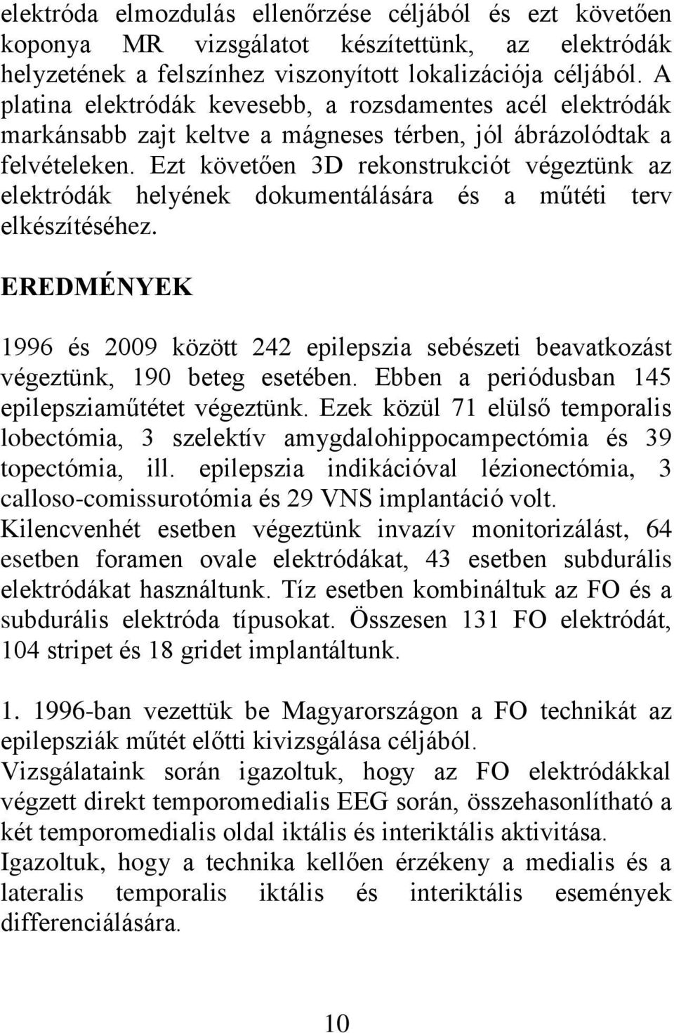 Ezt követően 3D rekonstrukciót végeztünk az elektródák helyének dokumentálására és a műtéti terv elkészítéséhez.