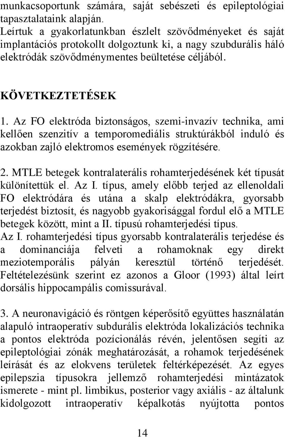 Az FO elektróda biztonságos, szemi-invazív technika, ami kellően szenzitív a temporomediális struktúrákból induló és azokban zajló elektromos események rögzítésére. 2.