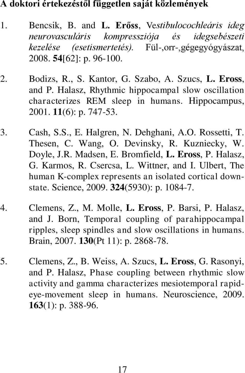 Hippocampus, 2001. 11(6): p. 747-53. 3. Cash, S.S., E. Halgren, N. Dehghani, A.O. Rossetti, T. Thesen, C. Wang, O. Devinsky, R. Kuzniecky, W. Doyle, J.R. Madsen, E. Bromfield, L. Eross, P. Halasz, G.