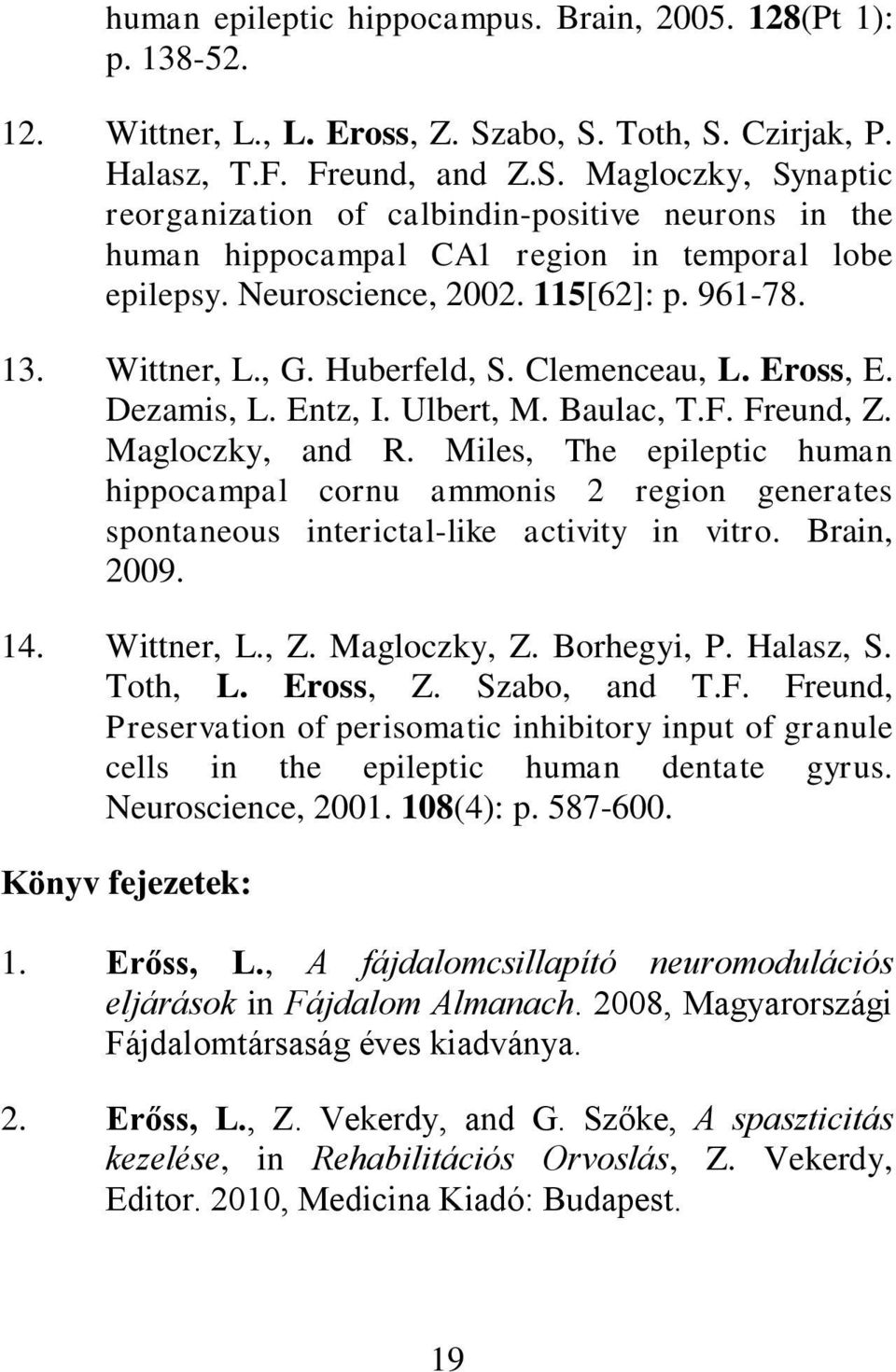 Neuroscience, 2002. 115[62]: p. 961-78. 13. Wittner, L., G. Huberfeld, S. Clemenceau, L. Eross, E. Dezamis, L. Entz, I. Ulbert, M. Baulac, T.F. Freund, Z. Magloczky, and R.