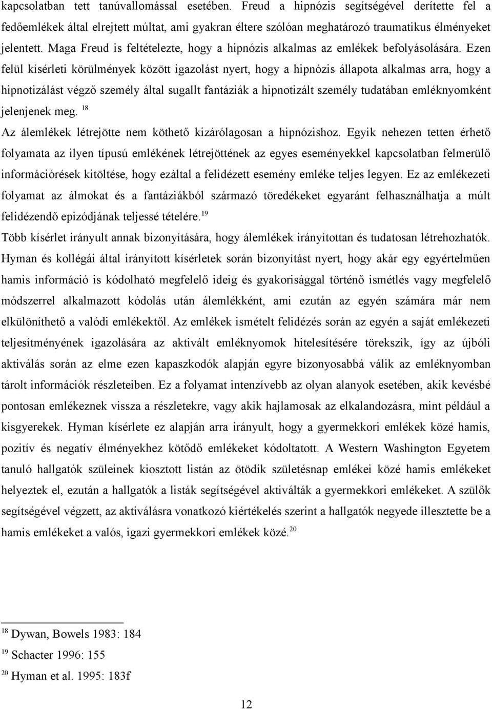 Ezen felül kísérleti körülmények között igazolást nyert, hogy a hipnózis állapota alkalmas arra, hogy a hipnotizálást végző személy által sugallt fantáziák a hipnotizált személy tudatában