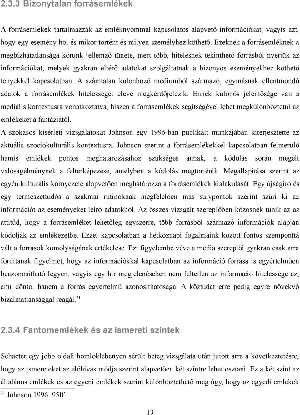 eseményekhez köthető tényekkel kapcsolatban. A számtalan különböző médiumból származó, egymásnak ellentmondó adatok a forrásemlékek hitelességét eleve megkérdőjelezik.