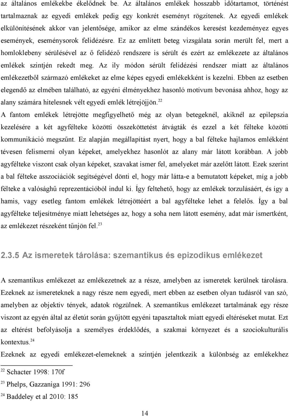 Ez az említett beteg vizsgálata során merült fel, mert a homloklebeny sérülésével az ő felidéző rendszere is sérült és ezért az emlékezete az általános emlékek szintjén rekedt meg.