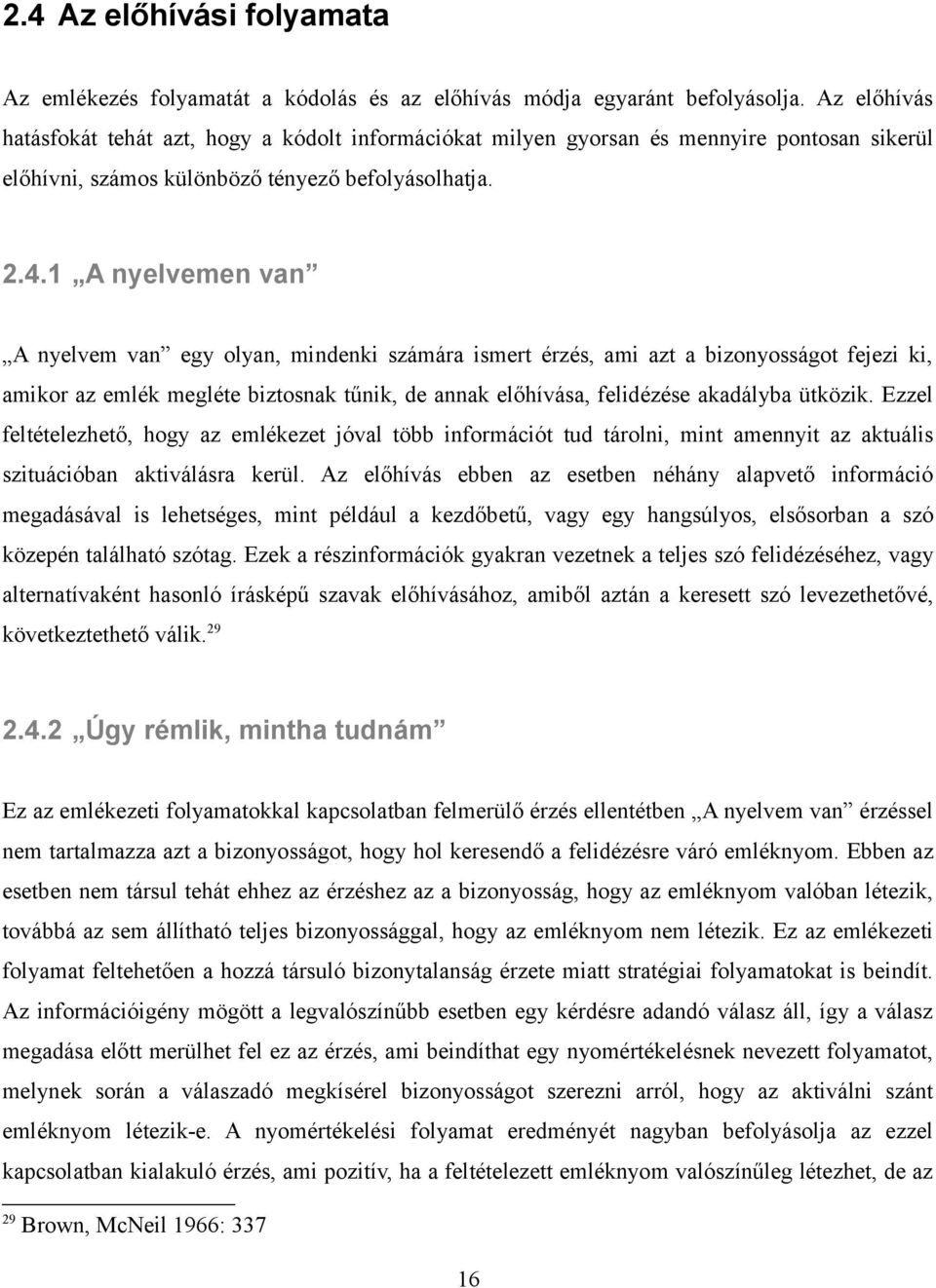 1 A nyelvemen van A nyelvem van egy olyan, mindenki számára ismert érzés, ami azt a bizonyosságot fejezi ki, amikor az emlék megléte biztosnak tűnik, de annak előhívása, felidézése akadályba ütközik.