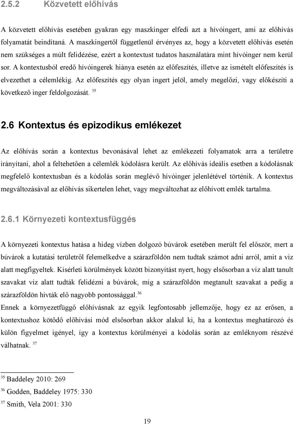 A kontextusból eredő hívóingerek hiánya esetén az előfeszítés, illetve az ismételt előfeszítés is elvezethet a célemlékig.