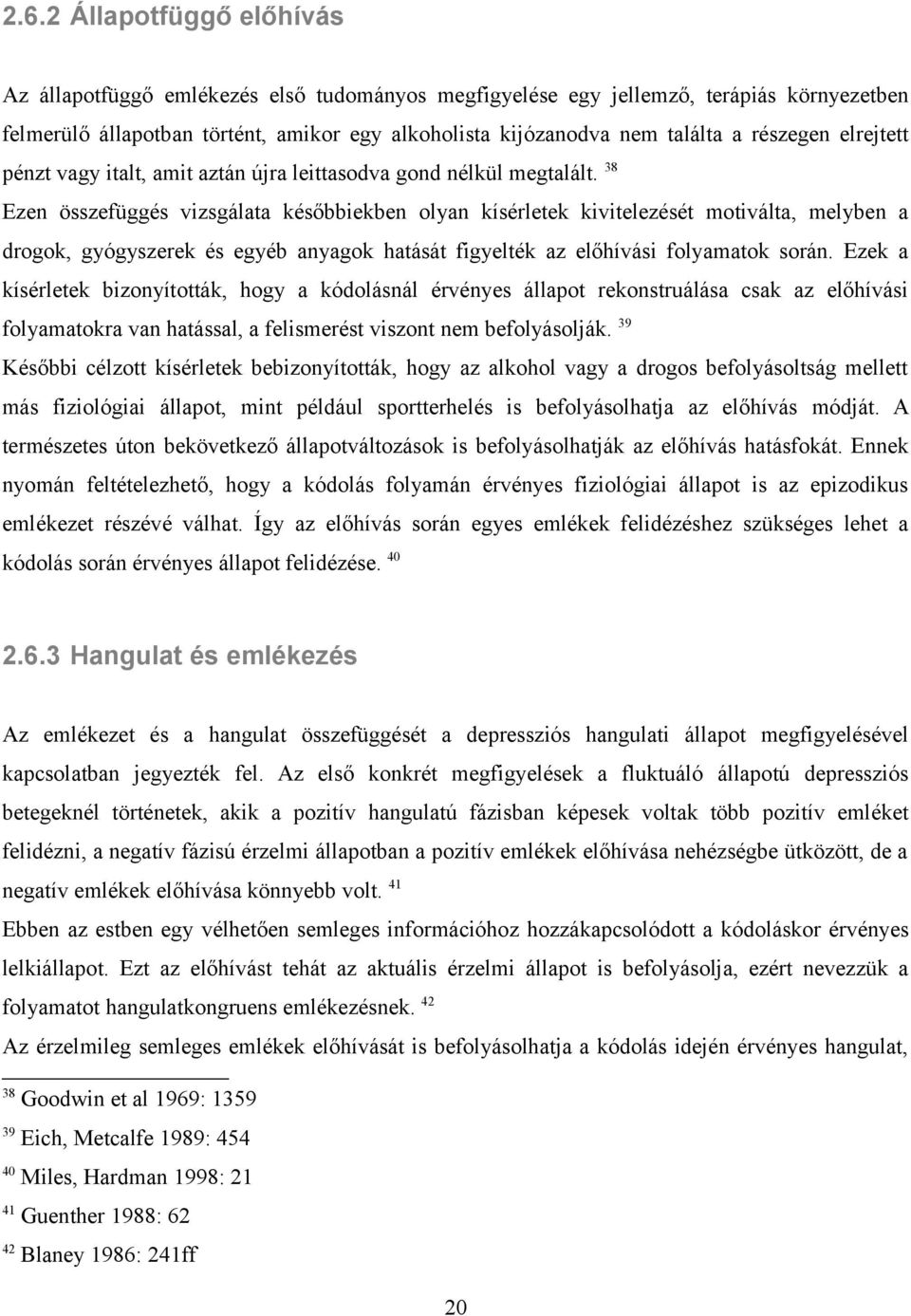 38 Ezen összefüggés vizsgálata későbbiekben olyan kísérletek kivitelezését motiválta, melyben a drogok, gyógyszerek és egyéb anyagok hatását figyelték az előhívási folyamatok során.