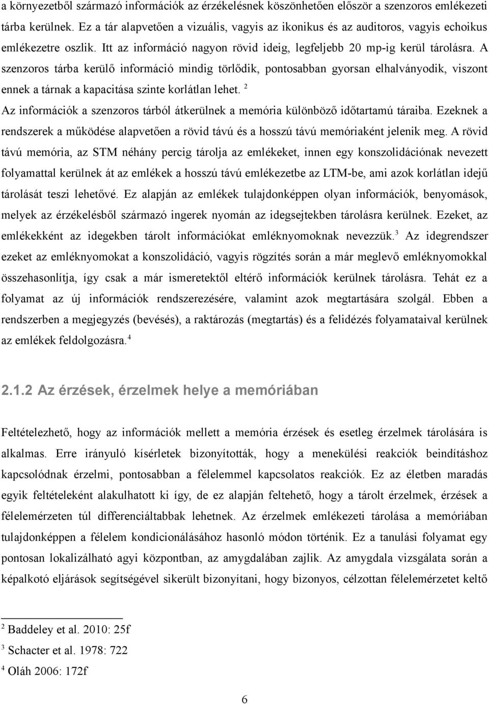 A szenzoros tárba kerülő információ mindig törlődik, pontosabban gyorsan elhalványodik, viszont ennek a tárnak a kapacitása szinte korlátlan lehet.
