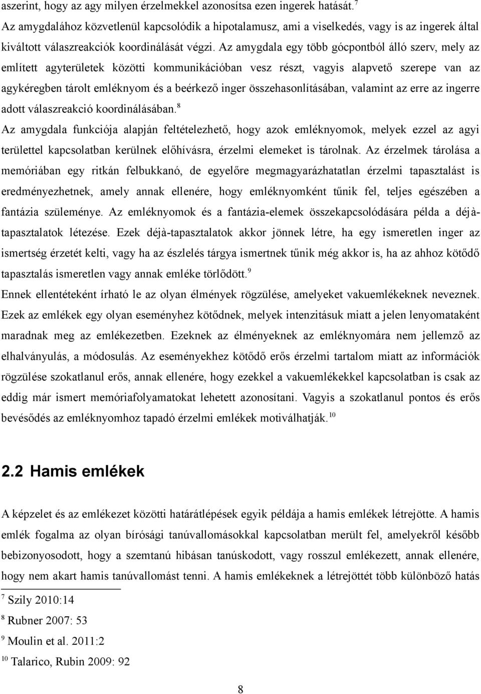 Az amygdala egy több gócpontból álló szerv, mely az említett agyterületek közötti kommunikációban vesz részt, vagyis alapvető szerepe van az agykéregben tárolt emléknyom és a beérkező inger