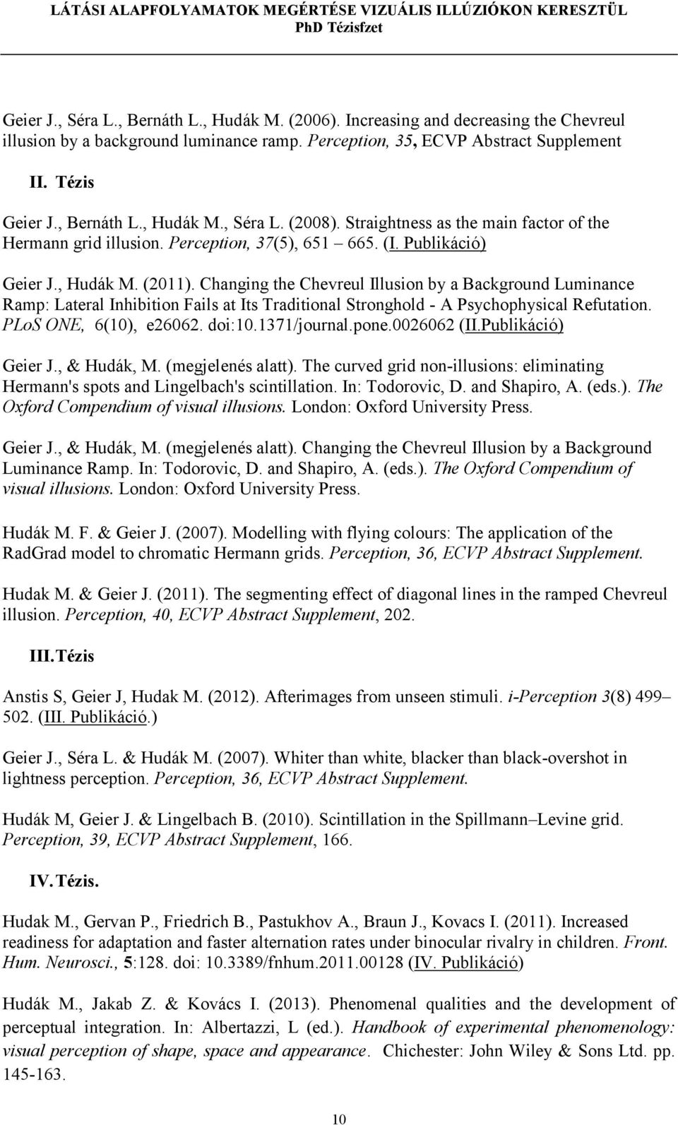 Changing the Chevreul Illusion by a Background Luminance Ramp: Lateral Inhibition Fails at Its Traditional Stronghold - A Psychophysical Refutation. PLoS ONE, 6(10), e26062. doi:10.1371/journal.pone.