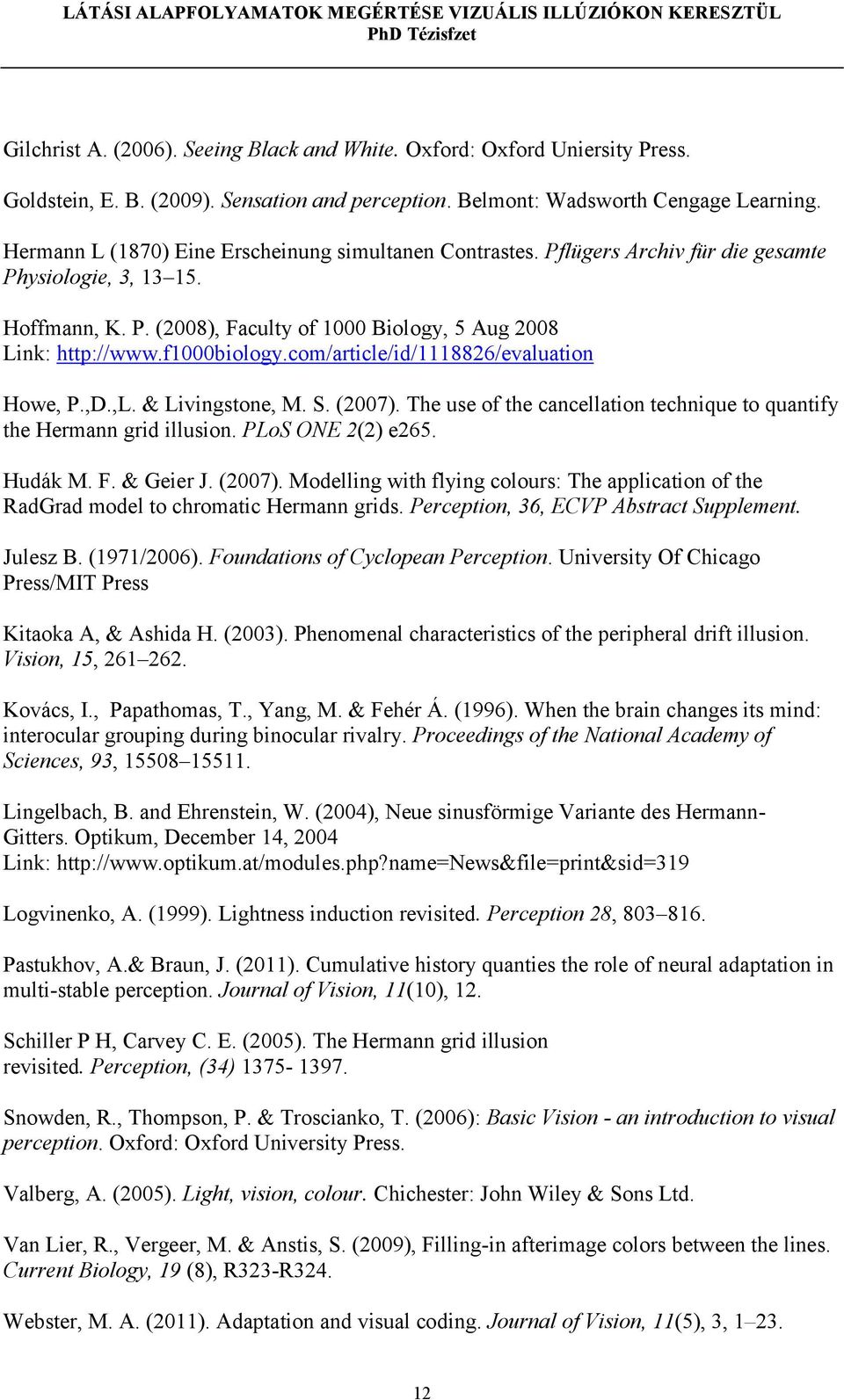 f1000biology.com/article/id/1118826/evaluation Howe, P.,D.,L. & Livingstone, M. S. (2007). The use of the cancellation technique to quantify the Hermann grid illusion. PLoS ONE 2(2) e265. Hudák M. F.