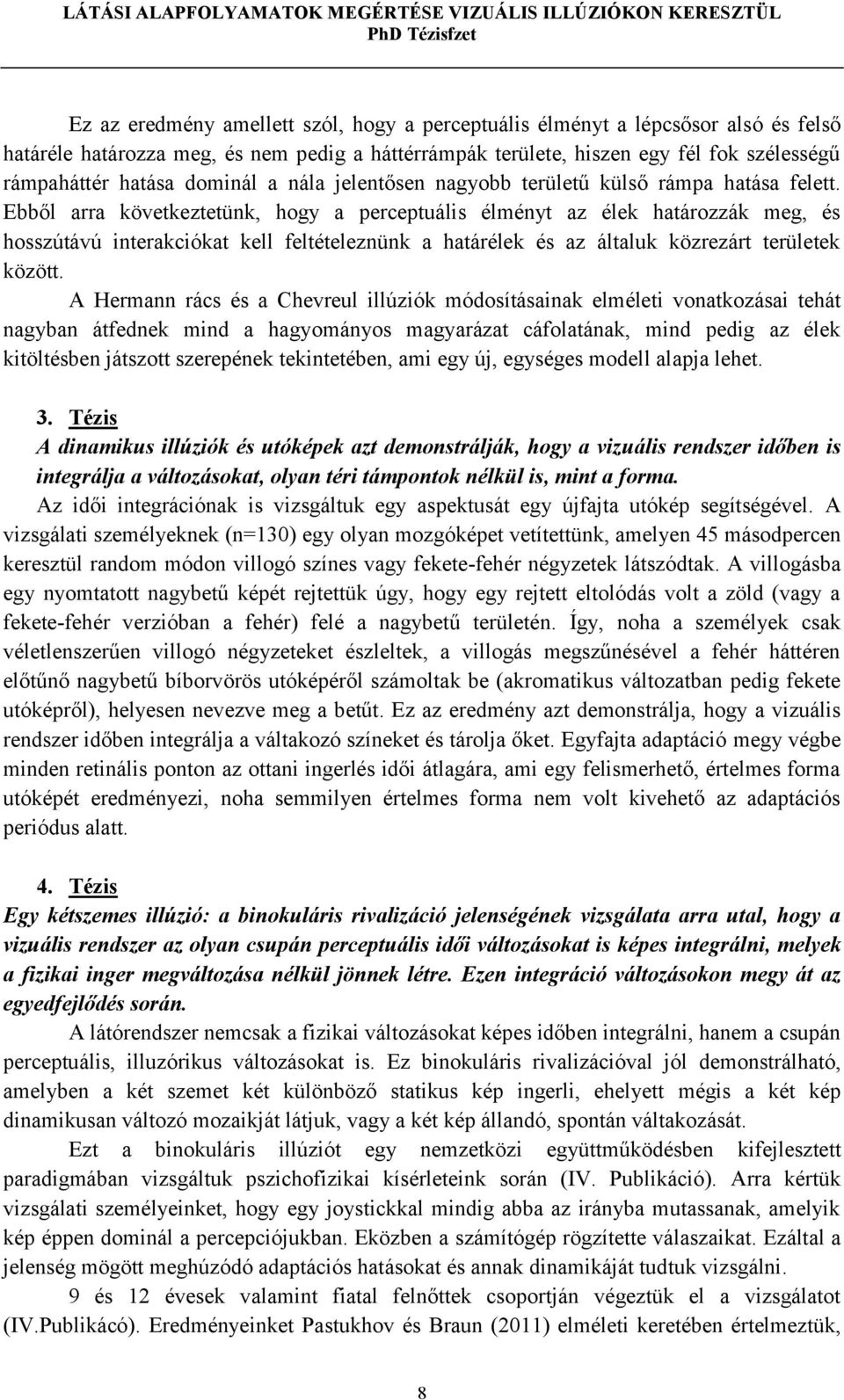 Ebből arra következtetünk, hogy a perceptuális élményt az élek határozzák meg, és hosszútávú interakciókat kell feltételeznünk a határélek és az általuk közrezárt területek között.