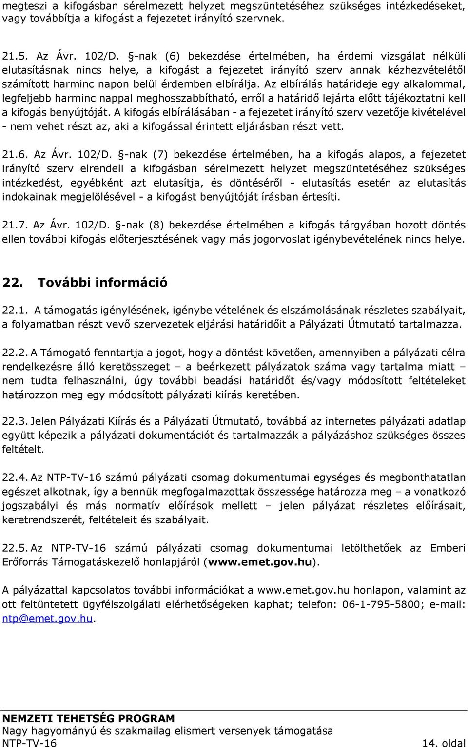 Az elbírálás határideje egy alkalommal, legfeljebb harminc nappal meghosszabbítható, erről a határidő lejárta előtt tájékoztatni kell a kifogás benyújtóját.