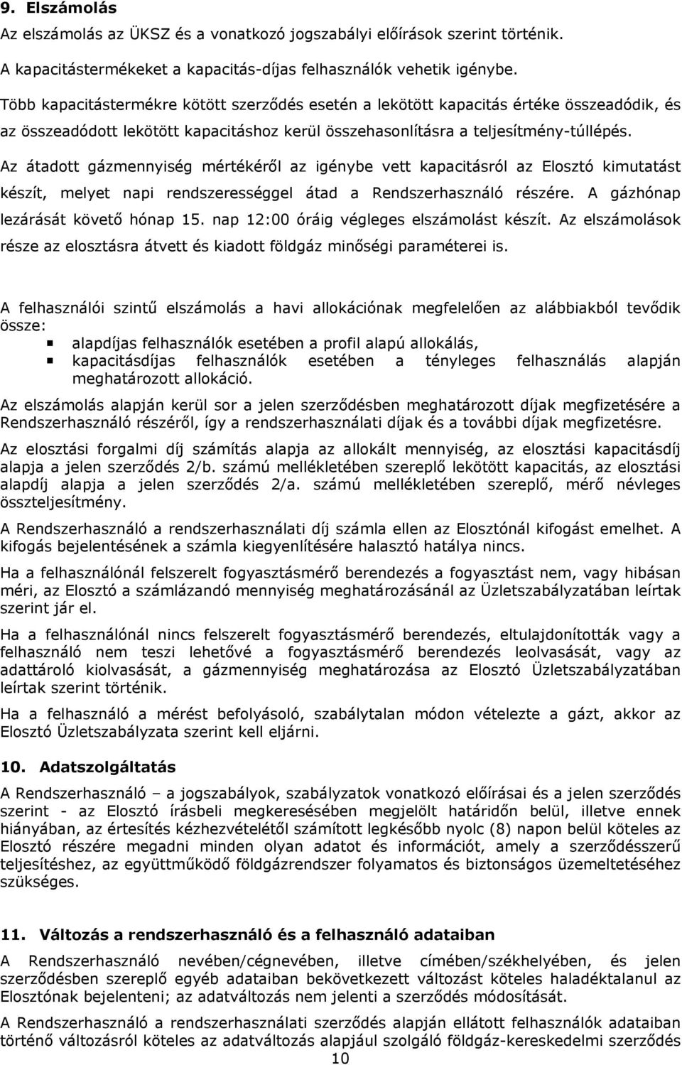 Az átadott gázmennyiség mértékéről az igénybe vett kapacitásról az Elosztó kimutatást készít, melyet napi rendszerességgel átad a Rendszerhasználó részére. A gázhónap lezárását követő hónap 15.