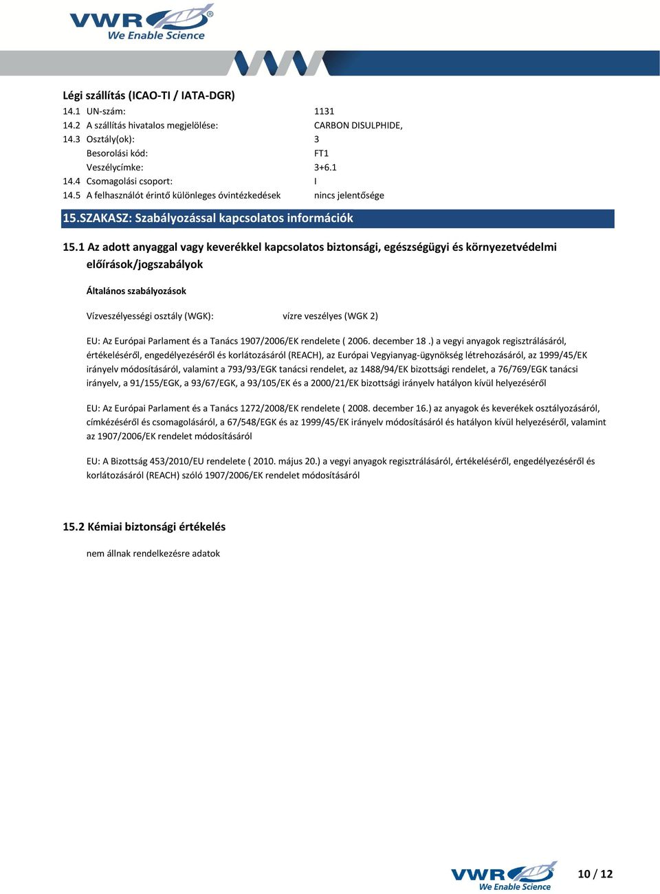 1 Az adott anyaggal vagy keverékkel kapcsolatos biztonsági, egészségügyi és környezetvédelmi előírások/jogszabályok Általános szabályozások Vízveszélyességi osztály (WGK): vízre veszélyes (WGK 2) EU: