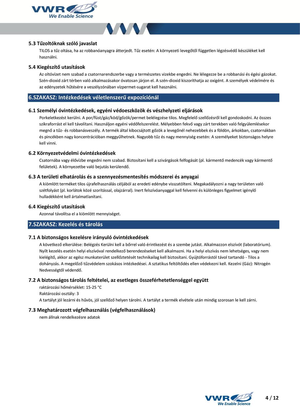 Szén-dioxid zárt térben való alkalmazásakor óvatosan járjon el. A szén-dioxid kiszoríthatja az oxigént.