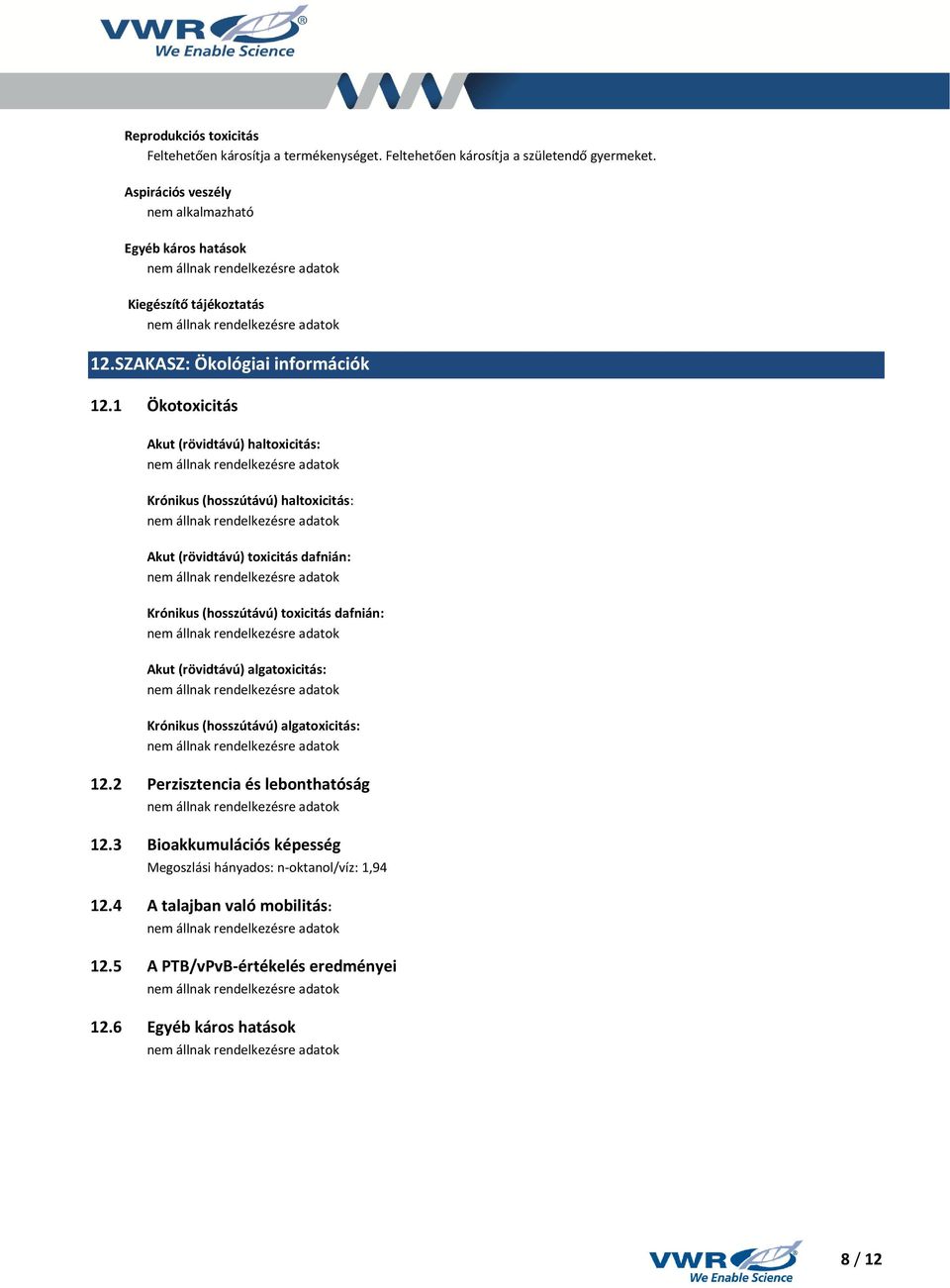 1 Ökotoxicitás Akut (rövidtávú) haltoxicitás: Krónikus (hosszútávú) haltoxicitás: Akut (rövidtávú) toxicitás dafnián: Krónikus (hosszútávú) toxicitás dafnián: Akut