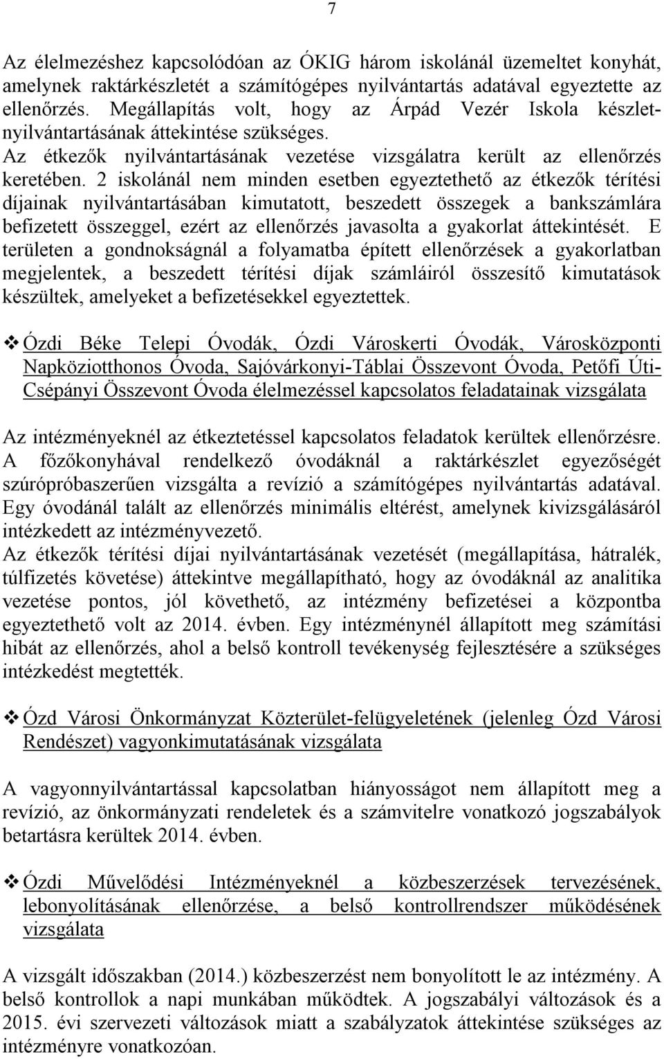 2 iskolánál nem minden esetben egyeztethető az étkezők térítési díjainak nyilvántartásában kimutatott, beszedett összegek a bankszámlára befizetett összeggel, ezért az ellenőrzés javasolta a