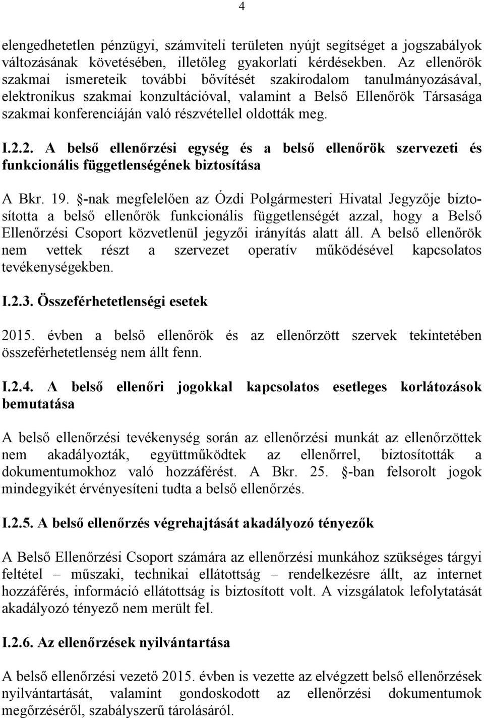 oldották meg. I.2.2. A belső ellenőrzési egység és a belső ellenőrök szervezeti és funkcionális függetlenségének biztosítása A Bkr. 19.