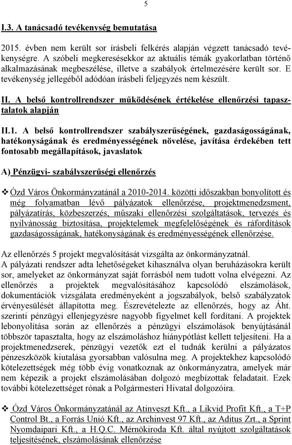 E tevékenység jellegéből adódóan írásbeli feljegyzés nem készült. II. A belső kontrollrendszer működésének értékelése ellenőrzési tapasztalatok alapján II.1.